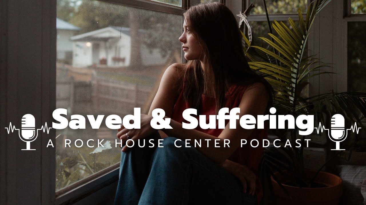 Saved and Suffering: A Rock House Center Podcast