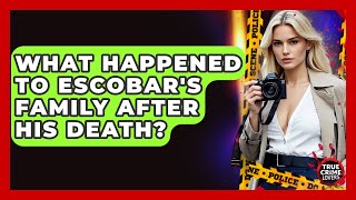 Famous What Happened To Escobar's Family After His Death? - True Crime Lovers Profile