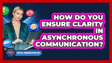How Do You Ensure Clarity In Asynchronous Communication?