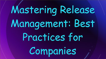 Mastering Release Management: Best Practices for Companies