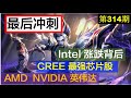 第314期： ❗️ ❗️ ❗️ 英伟达(NVDA) 最后冲刺... ...！！！  AMD  ， Intel 涨跌背后... ... ? CREE 最强芯片股... ... ? 美股投资2021