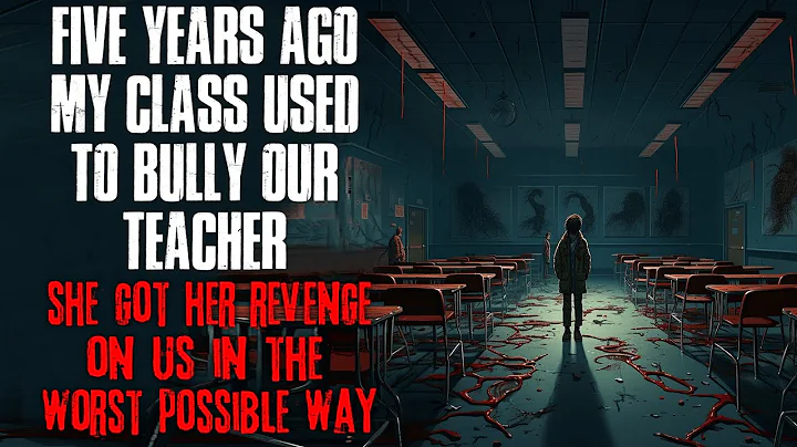 "Five Years Ago My Class Used To Bully Our Teacher, She Got Revenge In The Worst Way" Creepypasta - DayDayNews