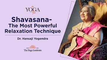 Yoga & You: Shavasana - The Most Powerful Relaxation Technique | Dr. Hansaji Yogendra