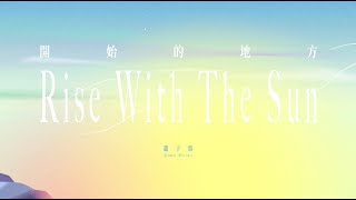蕭子墨 ZiMo Hsiao《開始的地方 Rise With The Sun》Official Lyric Video