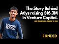 The story behind atlys raising 163m in venture capital w mohak nahta