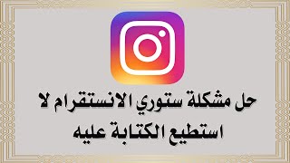 حل مشكلة ستوري الانستقرام لا استطيع الكتابة عليه Instagram writing