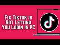 How to Fix Tiktok is Not Letting You Login in PC