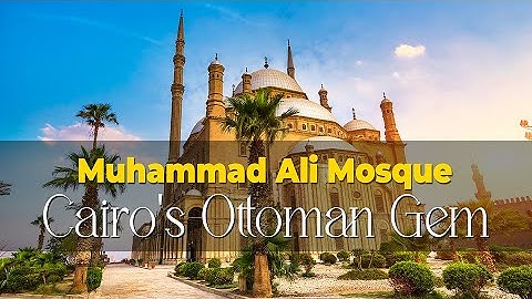 Muhammad Ali Mosque: An Ottoman Jewel in Egypt’s Capital