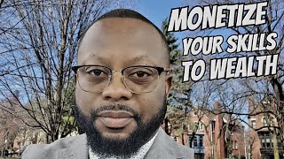 How you can Monetize your skills to wealth