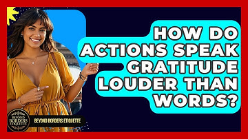 How Do Actions Speak Gratitude Louder Than Words? - Beyond Borders Etiquette