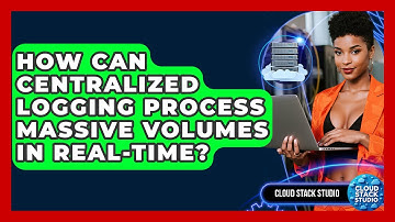 How Can Centralized Logging Process Massive Volumes In Real-time? - Cloud Stack Studio