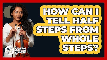 How Can I Tell Half Steps From Whole Steps? - Classical Serenade