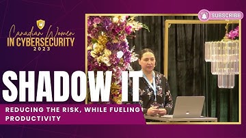 Canadian Women in Cybersecurity 2023 | Shadow IT - Reducing the Risk, while Fuelling Productivity