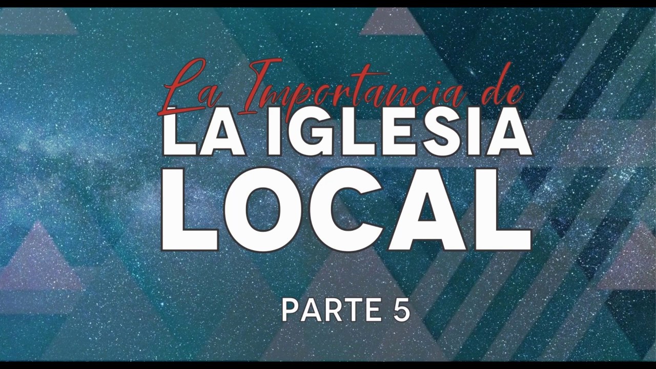 IMPORTANCIA DE LA IGLESIA LOCAL (Parte,5) YouTube