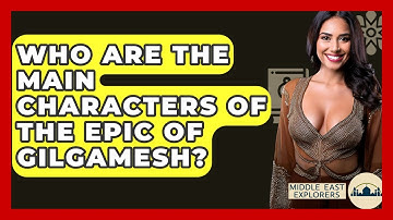 Who Are The Main Characters Of The Epic Of Gilgamesh? - Middle East Explorers
