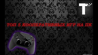 ТОП 5 Кооперативных Игр на ПК ТОП 5 Кооперативных Игр на ПК