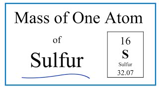 How to Find the Mass of One Atom of Sulfur (S)