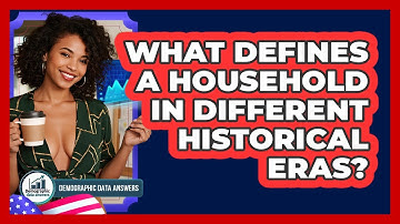 What Defines A Household In Different Historical Eras? - Demographic Data Answers