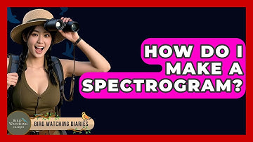 How Do I Make A Spectrogram? - Bird Watching Diaries