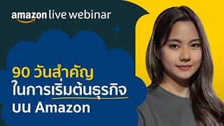 90 วันสำคัญในการเริ่มต้นธุรกิจบน Amazon | Seller Education Webinars EP02