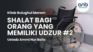 Shalat Bagi Orang Yang Memiliki Udzur #2 | Ustadz Ammi Nur Baits, ST., BA.