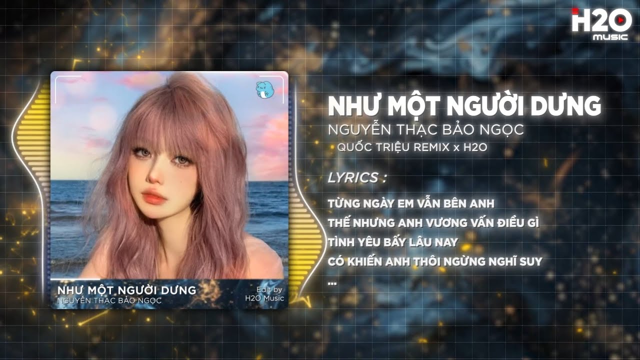 Như Một Người Dưng Remix (Bản Trend TikTok) - Nguyễn Thạc Bảo Ngọc x H2O - Từng Ngày Em Vẫn Bên Anh