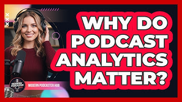 Why Do Podcast Analytics Matter?