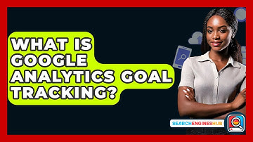 What Is Google Analytics Goal Tracking? - SearchEnginesHub.com
