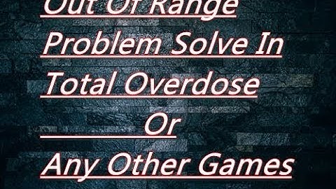 Sửa lỗi out of range khi chơi game overdose năm 2024