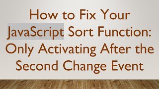How to Fix Your JavaScript Sort Function: Only Activating After the Second Change Event