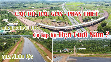 CAO TỐC DẦU GIÂY - PHAN THIẾT | Đoạn nút giao DẦU GIÂY và qua SUỐI CÁT |Có kịp lời hẹn cuối năm ?.