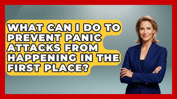 What Can I Do To Prevent Panic Attacks From Happening In The First Place? - High School Toolkit