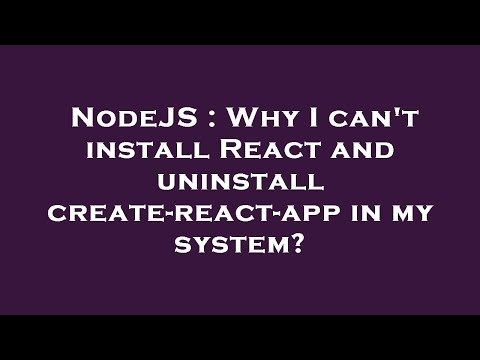 NodeJS : Why I can't install React and uninstall create-react-app in my system?