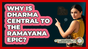Why Is Dharma Central To The Ramayana Epic? - Exploring Ancient Myths