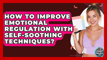 How To Improve Emotional Regulation With Self-Soothing Techniques? - Habit Hacks Hub