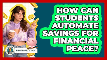 How Can Students Automate Savings For Financial Peace? - Budgeting as a Student