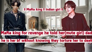 Mafia king for revenge he told her(mute girl) dad he is her bf without knowing they torture her to..