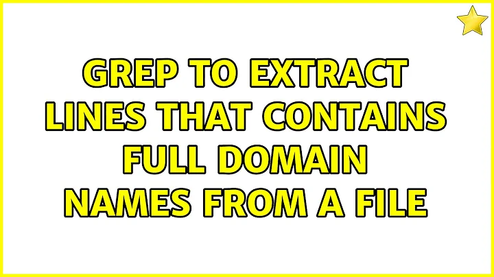 grep to extract lines that contains full domain names from a file (2 Solutions!!)
