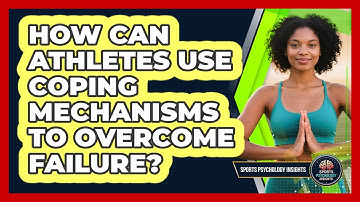 How Can Athletes Use Coping Mechanisms To Overcome Failure? - Sport Psychology Insights