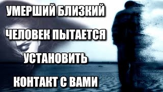 УМЕРШИЙ БЛИЗКИЙ ЧЕЛОВЕК ПЫТАЕТСЯ УСТАНОВИТЬ КОНТАКТ С ВАМИ