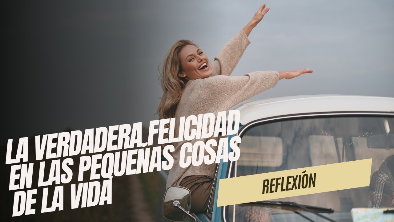 REFLEXIÓN La Verdadera Felicidad en las Pequeñas Cosas de la Vida - YouTube
