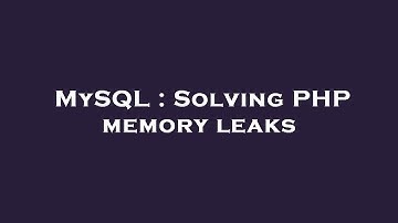 MySQL : Solving PHP memory leaks