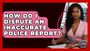 How Do I Dispute An Inaccurate Police Report? - Auto Coverage Explained