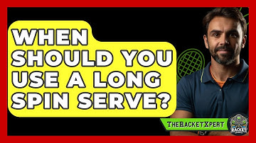 When Should You Use A Long Spin Serve? - The Racket Xpert