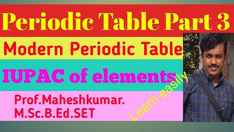 Modern periodic table | IUPAC of elements |Periodic Table Part - 3 |prof.Maheshkumar |
