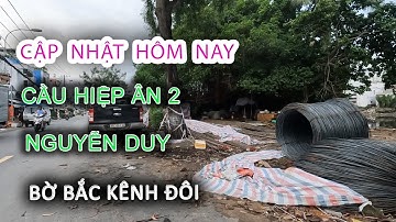 Cập nhật hôm nay: THÁO DỞ Cầu HIỆP ÂN 2 Chuẩn bị Vật tư thi công - Nguyễn Duy BỜ BẮC KÊNH ĐÔI