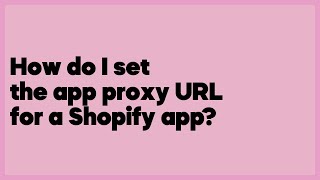 How do I set the app proxy URL for a Shopify app  (1 answer)
