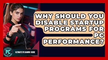 Why Should You Disable Startup Programs For PC Performance? - Ultimate PC Gaming Guide