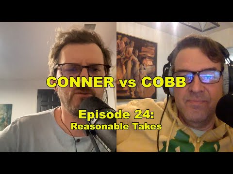 Conner vs Cobb Ep 24 - Reasonable Takes