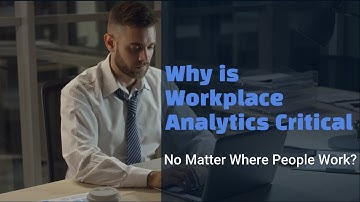 Why is Workplace Analytics Critical No Matter Where People Work?